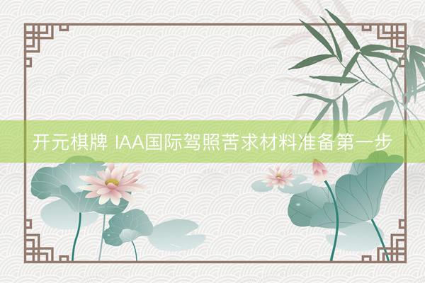 开元棋牌 IAA国际驾照苦求材料准备第一步