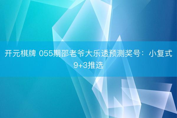 开元棋牌 055期邵老爷大乐透预测奖号：小复式9+3推选