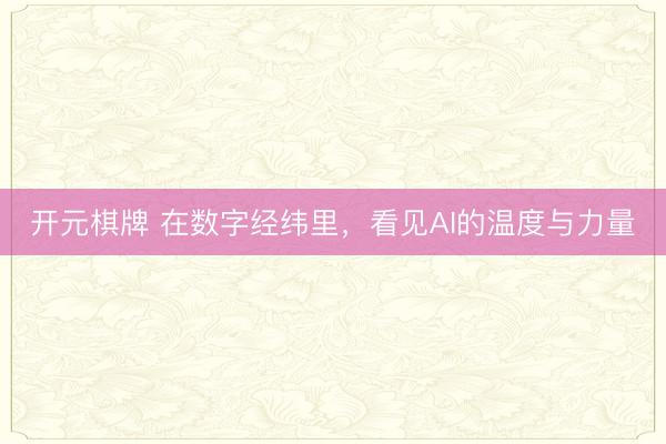开元棋牌 在数字经纬里，看见AI的温度与力量