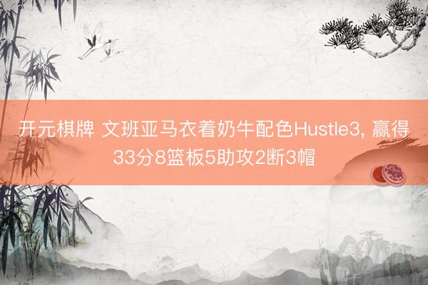 开元棋牌 文班亚马衣着奶牛配色Hustle3, 赢得33分8篮板5助攻2断3帽