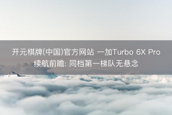 开元棋牌(中国)官方网站 一加Turbo 6X 