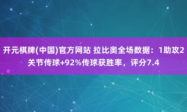 开元棋牌(中国)官方网站 拉比奥全场数据：1助攻2关节传球+92%传球获胜率，评分7.4